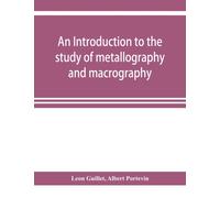 An introduction to the study of metallography and macrography