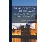 An Introduction To The Valor Ecclesiasticus Of King Henry Viii