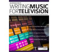 An Introduction to Writing Music For Television: The Art & Technique of TV Music Writing With Contributions From Emmy® Award Winning Composers (How to write music)