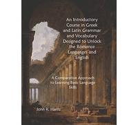 An Introductory Course in Greek and Latin Grammar and Vocabulary Designed to Unlock the Romance Languages and English: A Comparative Approach to Learning Basic Language Skills (Bel Pianeta)