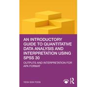 An Introductory Guide to Quantitative Data Analysis and Interpretation using SPSS 30 : Outputs and Interpretation for APA Format