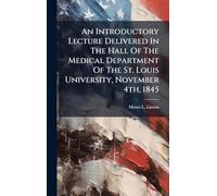 An Introductory Lecture Delivered In The Hall Of The Medical Department Of The St. Louis University, November 4th, 1845