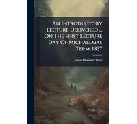 An Introductory Lecture Delivered ... On The First Lecture Day Of Michaelmas Term, 1837