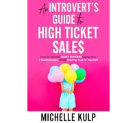 An Introvert's Guide to High Ticket Sales: How to Achieve Quiet Success Using Your 7 Superpowers While Staying True to Yourself