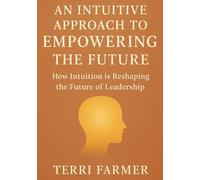 An Intuitive Approach To Empowering The Future: Unleashing the Power of Instinct in Tomorrow's Leadership