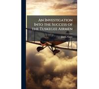 An Investigation Into the Success of the Tuskegee Airmen