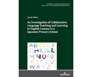 An Investigation of Collaborative Language Teaching and Learning in English Lessons in a Japanese Primary School: 47 (Fremdsprachendidaktik inhalts- ... Pedagogy - content- and learner-oriented)