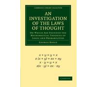 An Investigation of the Laws of Thought: On Which Are Founded the Mathematical Theories of Logic and Probabilities (Cambridge Library Collection - Mathematics)