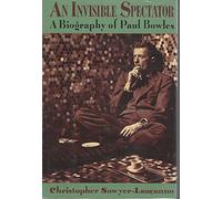 An Invisible Spectator: A Biography of Paul Bowles