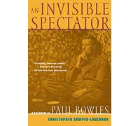 An Invisible Spectator: a Life of Paul Bowles: A Biography of Paul Bowles