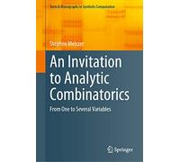 An Invitation to Analytic Combinatorics: From One to Several Variables (Texts & Monographs in Symbolic Computation)