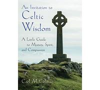 An Invitation to Celtic Wisdom: A Little Guide to Mystery, Spirit, and Compassion
