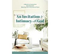 An Invitation to Intimacy with God: A Month of Interactive Devotions for Meeting Him in the Secret Place