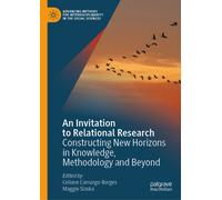 An Invitation to Relational Research : Constructing New Horizons in Knowledge, Methodology and Beyond