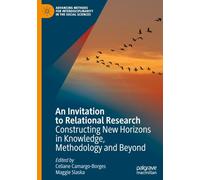 An Invitation to Relational Research: Constructing New Horizons in Knowledge, Methodology and Beyond (Advancing Methods for Interdisciplinarity in the Social Sciences)