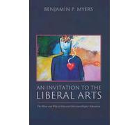 An Invitation to the Liberal Arts: The What and Why of Classical Christian Higher Education