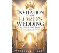 An Invitation to the Lord's Wedding: The Golden Keys That Prepare the Bride for the Bridegroom