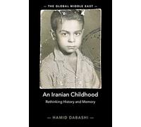An Iranian Childhood: Rethinking History and Memory: Series Number 23 (The Global Middle East, Series Number 23)