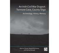An Irish Civil War Dugout: Tormore Cave, County Sligo: Tormore Cave, County Sligo: Archaeology, History, Memory