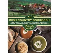 An Irish Country Cookbook: More Than 140 Family Recipes from Soda Bread to Irish Stew, Paired With Ten New, Charming Short Stories from the Beloved Irish Country Series