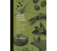 An Irish Food Story : 100 Foods That Made Us