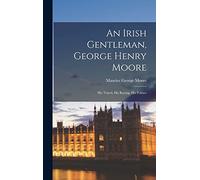 An Irish Gentleman, George Henry Moore; his Travel, his Racing, his Politics