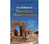 An Irishman in Northern Mesopotamia : A Journey of Discovery in South-East Turkiye - A Personal Perspective