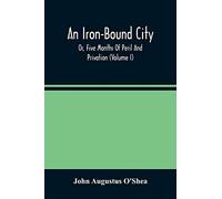 An Iron-Bound City; Or, Five Months Of Peril And Privation (Volume I)