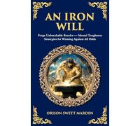 An Iron Will: Forge Unbreakable Resolve - Mental Toughness Strategies for Winning Against All Odds (515)