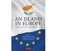 An Island in Europe: The EU and the Transformation of Cyprus (International Library of Twentieth Century History)