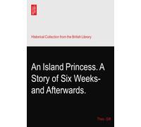 An Island Princess. A Story of Six Weeks-and Afterwards.