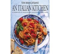 An Italian Kitchen: A Celebration of Seasonal and Traditional Italian Cuisine