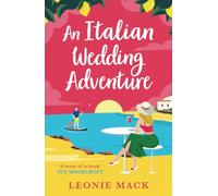An Italian Wedding Adventure: A laugh-out-loud getaway rom-com full of sunshine and second chance romance from Leonie Mack for 2025 (Adventure Weddings, 1)