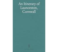 An Itinerary of Launceston, Cornwall: Exploring Its Antiquities and Future Prospects with the New Railway