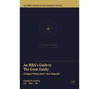 An MBA's Guide to The Great Gatsby: Untapped Wisdom from F. Scott Fitzgerald (An MBA's Guide to the Classics)