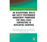 An Occupational Health and Safety Performance Management Framework for Small-Scale Contractors in Developing Countries (Routledge Research Collections for Construction in Developing Countries)