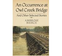 AN OCCURRENCE AT OWL CREEK BRIDGE AND OTHER SELECTED STORIES