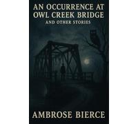 An Occurrence at Owl Creek Bridge And Other Stories