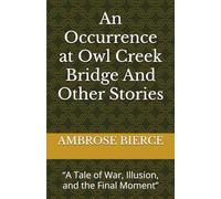 An Occurrence at Owl Creek Bridge And Other Stories: “A Tale of War, Illusion, and the Final Moment”