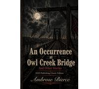 An Occurrence at Owl Cr ridge and Other Stories: EGO Publishing Classic Edition