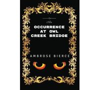 An Occurrence at Owl Creek Bridge: By Ambrose Bierce - Illustrated