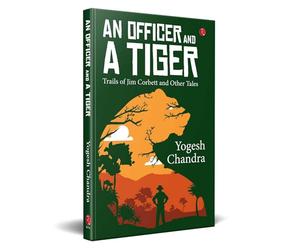 An Officer and a Tiger: Trails of Jim Corbett and Other Tales
