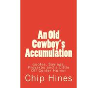 An Old Cowboy's Accumulation: quotes, Sayings, Proverbs and a Little Off Center Humor