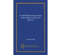 An Old High German primer, with grammar, notes, and glossary