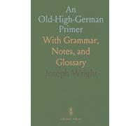An Old-High-German Primer: With Grammar, Notes, and Glossary