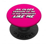 An Older Version of me is She Perverted Like Me | 90's PopSockets Adhesive PopGrip