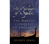 An Onslaught of Spears: The Danish Conquest of England