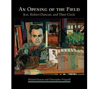 An Opening of the Field Jess Robert Duncan and Their Circle