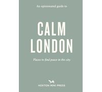 An Opinionated Guide to Calm London (Opinionated Guides)