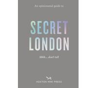 An Opinionated Guide to Secret London: The ultimate guide to London's hidden gems and unexpected delights